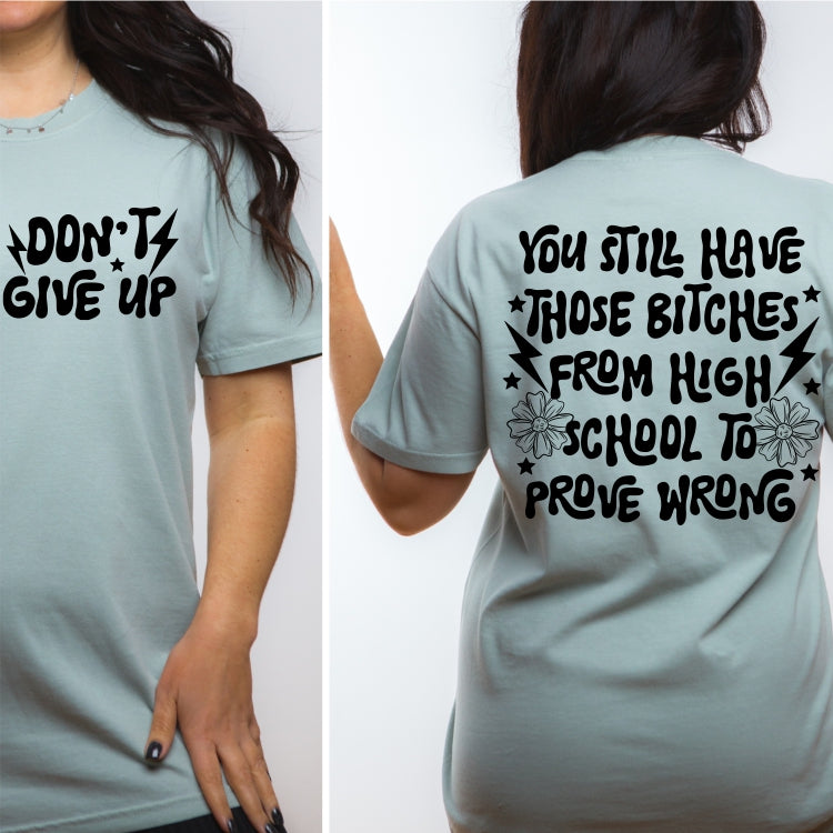 Don't Give Up - You Still Have those B!*ches from High School to Prove Wrong *Comfort Colors* Tee