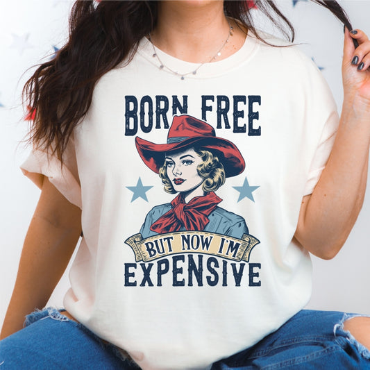 Born Free, But Now I'm Expensive Tee