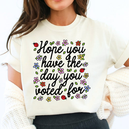 Hope You Have the Day You Voted For *Comfort Colors* Tee | LibBelles - Powered by JZBL