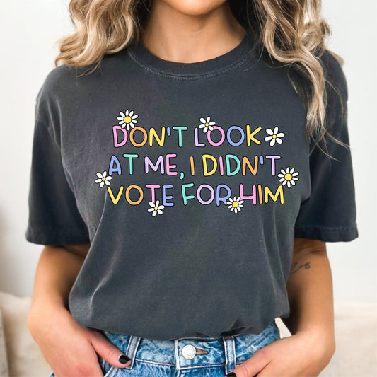 Don't Look at Me, I Didn't Vote for Him - Colorful *Comfort Colors* Tee | LibBelles - Powered by JZBL