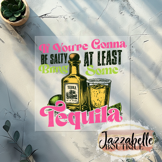 If You're Going to be Salty at Least Bring the Tequila Direct-To-Film Transfer